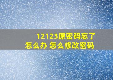 12123原密码忘了怎么办 怎么修改密码